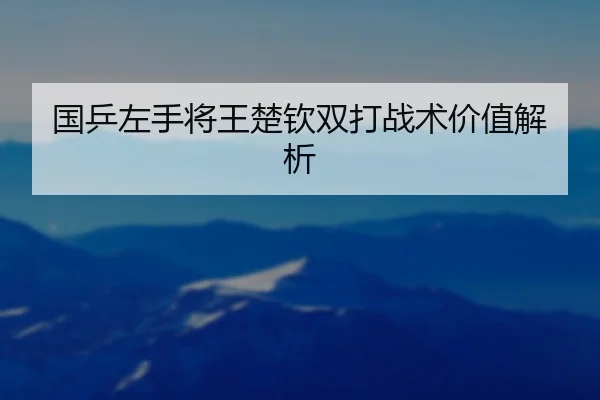 国乒左手将王楚钦双打战术价值解析